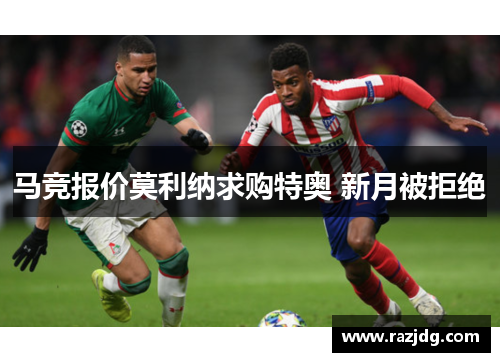 马竞报价莫利纳求购特奥 新月被拒绝